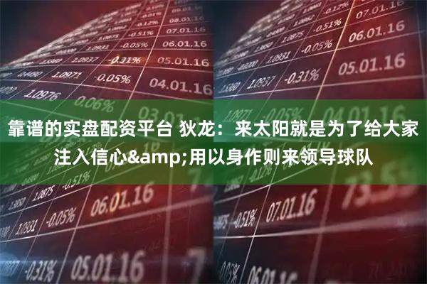 靠谱的实盘配资平台 狄龙：来太阳就是为了给大家注入信心&用以身作则来领导球队